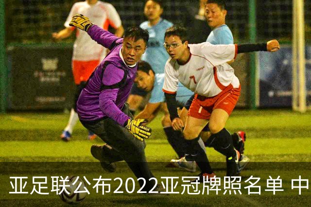 亚足联公布2022亚冠牌照名单 中国只有6支球队