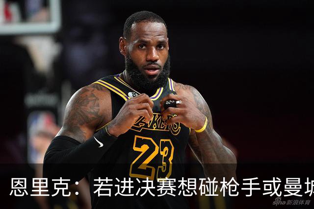 恩里克：若进决赛想碰枪手或曼城 盼塔帅拿英超